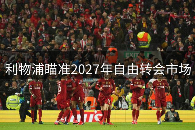 利物浦瞄准2027年自由转会市场 皇马锋霸维尼修斯成头号目标